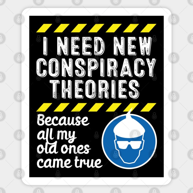 I Need New Conspiracy Theories Because All My Old Ones Came True v3 Magnet by RobiMerch